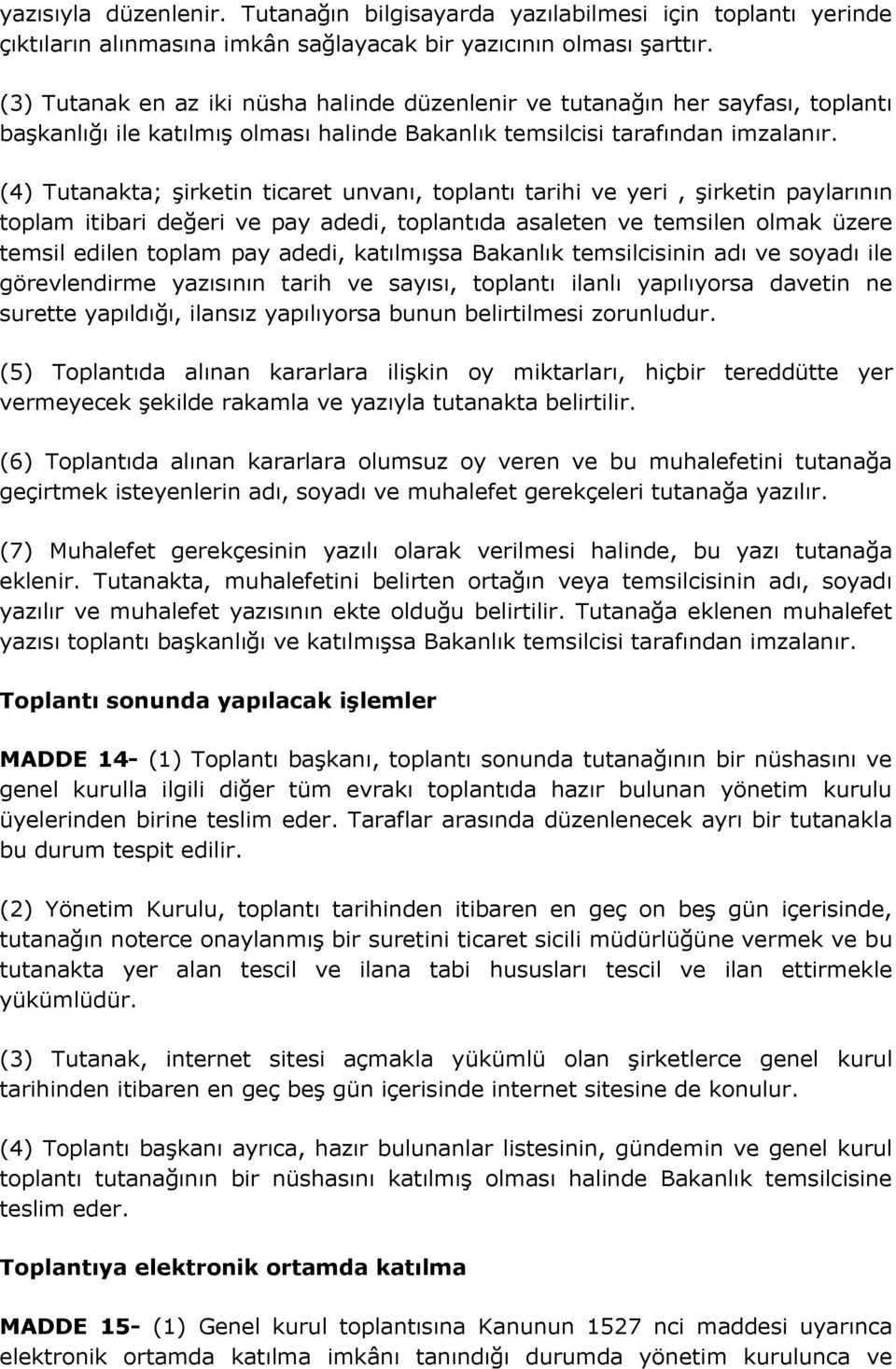 (4) Tutanakta; şirketin ticaret unvanı, toplantı tarihi ve yeri, şirketin paylarının toplam itibari değeri ve pay adedi, toplantıda asaleten ve temsilen olmak üzere temsil edilen toplam pay adedi,