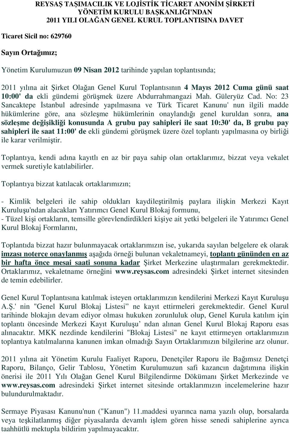 No: 23 Sancaktepe Đstanbul adresinde yapılmasına ve Türk Ticaret Kanunu' nun ilgili madde hükümlerine göre, ana sözleşme hükümlerinin onaylandığı genel kuruldan sonra, ana sözleşme değişikliği