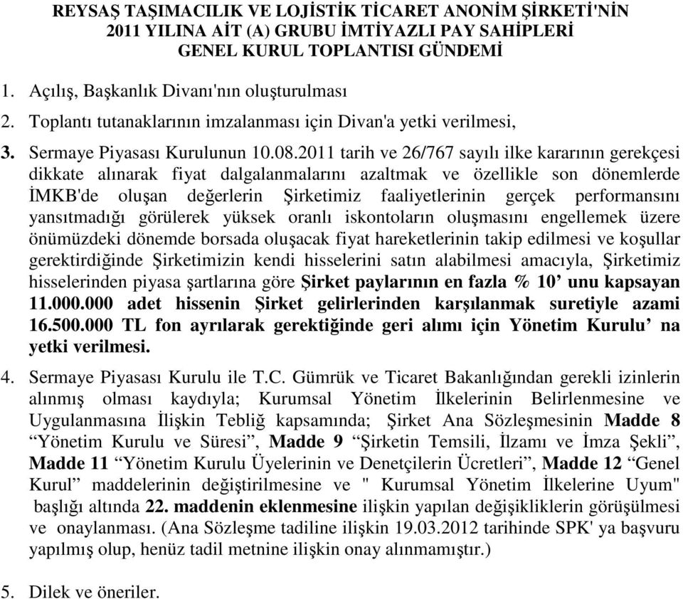 2011 tarih ve 26/767 sayılı ilke kararının gerekçesi dikkate alınarak fiyat dalgalanmalarını azaltmak ve özellikle son dönemlerde ĐMKB'de oluşan değerlerin Şirketimiz faaliyetlerinin gerçek