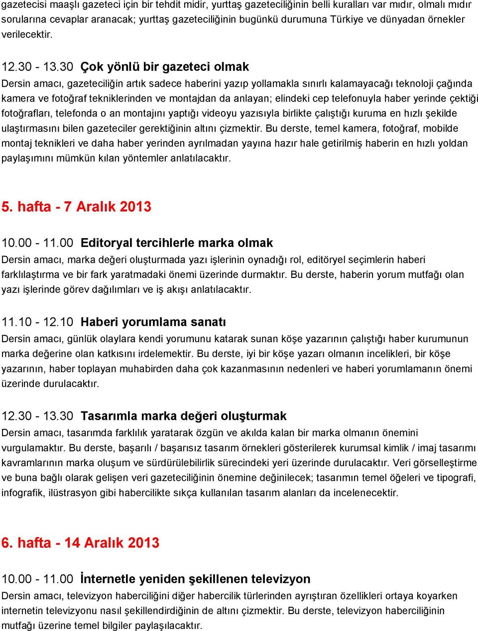 30 Çok yönlü bir gazeteci olmak Dersin amacı, gazeteciliğin artık sadece haberini yazıp yollamakla sınırlı kalamayacağı teknoloji çağında kamera ve fotoğraf tekniklerinden ve montajdan da anlayan;