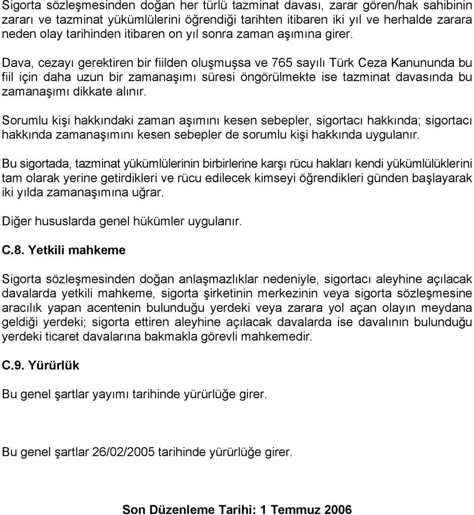 Dava, cezayı gerektiren bir fiilden oluşmuşsa ve 765 sayılı Türk Ceza Kanununda bu fiil için daha uzun bir zamanaşımı süresi öngörülmekte ise tazminat davasında bu zamanaşımı dikkate alınır.