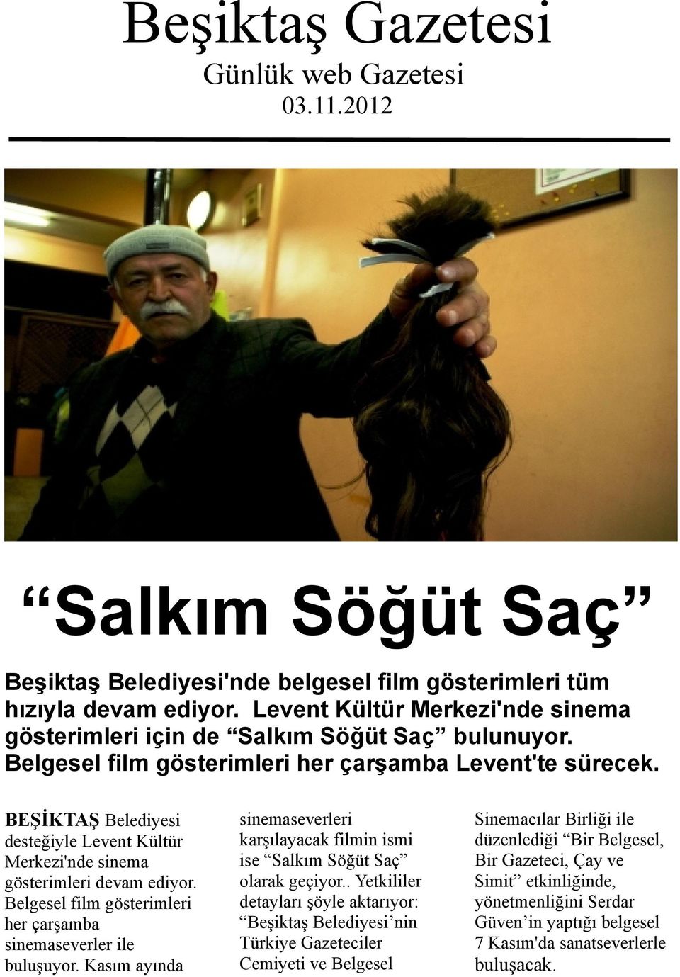 BEŞİKTAŞ Belediyesi desteğiyle Levent Kültür Merkezi'nde sinema gösterimleri devam ediyor. Belgesel film gösterimleri her çarşamba sinemaseverler ile buluşuyor.