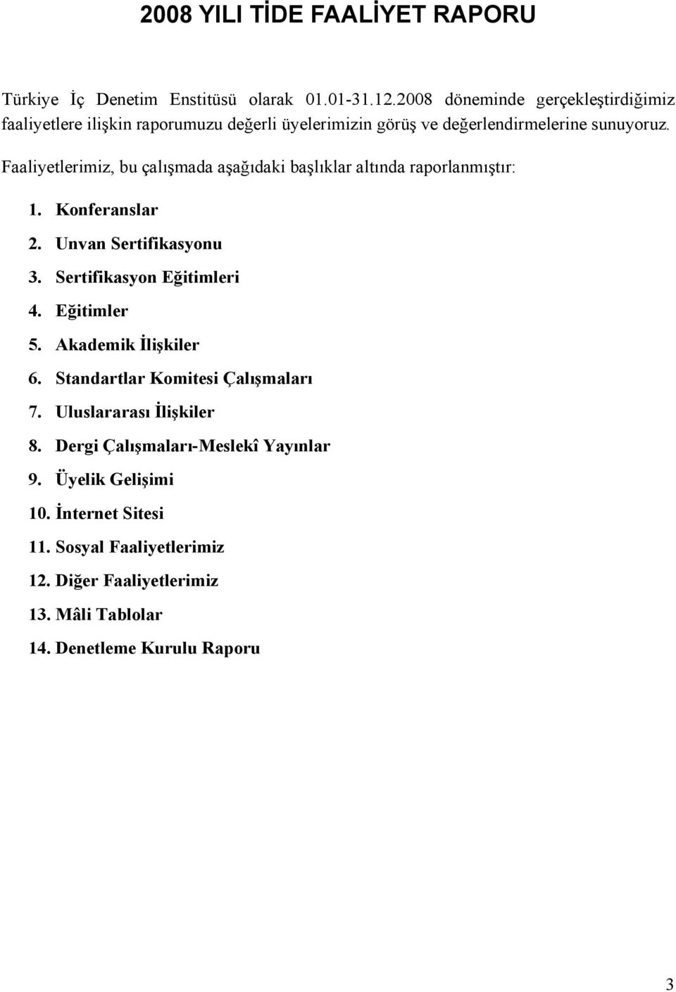 Faaliyetlerimiz, bu çalışmada aşağıdaki başlıklar altında raporlanmıştır: 1. Konferanslar 2. Unvan Sertifikasyonu 3. Sertifikasyon Eğitimleri 4.