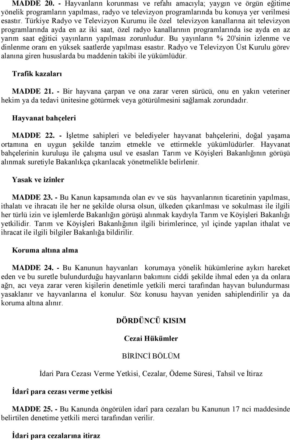 yayınların yapılması zorunludur. Bu yayınların % 20'sinin izlenme ve dinlenme oranı en yüksek saatlerde yapılması esastır.