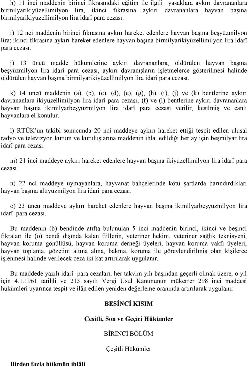 ı) 12 nci maddenin birinci fıkrasına aykırı hareket edenlere hayvan başına beşyüzmilyon lira; ikinci fıkrasına aykırı hareket edenlere hayvan başına birmilyarikiyüzellimilyon  j) 13 üncü madde