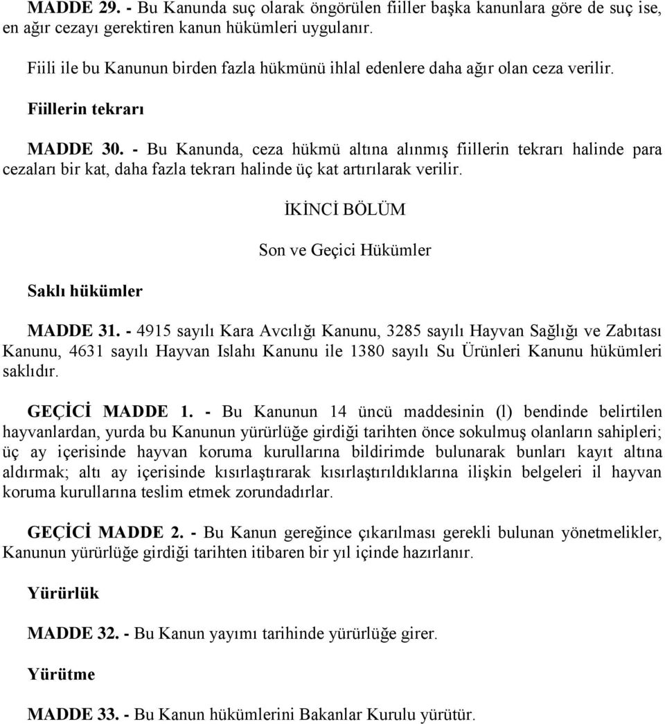 - Bu Kanunda, ceza hükmü altına alınmış fiillerin tekrarı halinde para cezaları bir kat, daha fazla tekrarı halinde üç kat artırılarak verilir.