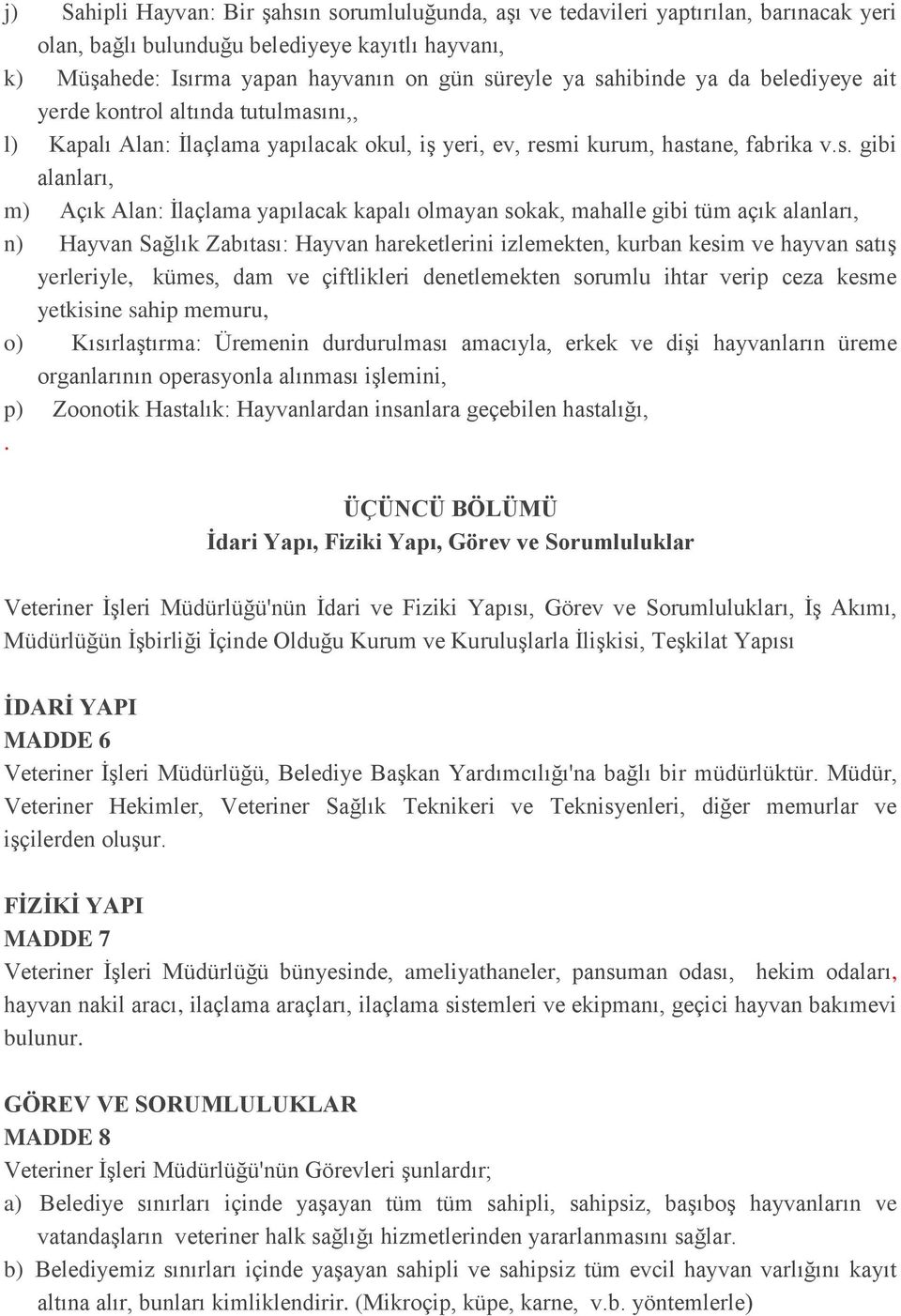 yapılacak kapalı olmayan sokak, mahalle gibi tüm açık alanları, n) Hayvan Sağlık Zabıtası: Hayvan hareketlerini izlemekten, kurban kesim ve hayvan satış yerleriyle, kümes, dam ve çiftlikleri