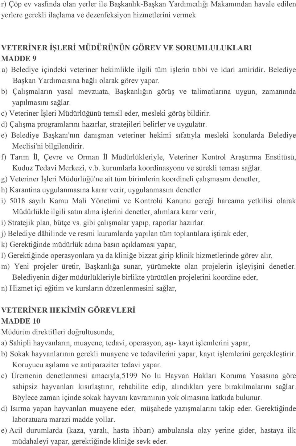 b) Çalışmaların yasal mevzuata, Başkanlığın görüş ve talimatlarına uygun, zamanında yapılmasını sağlar. c) Veteriner İşleri Müdürlüğünü temsil eder, mesleki görüş bildirir.