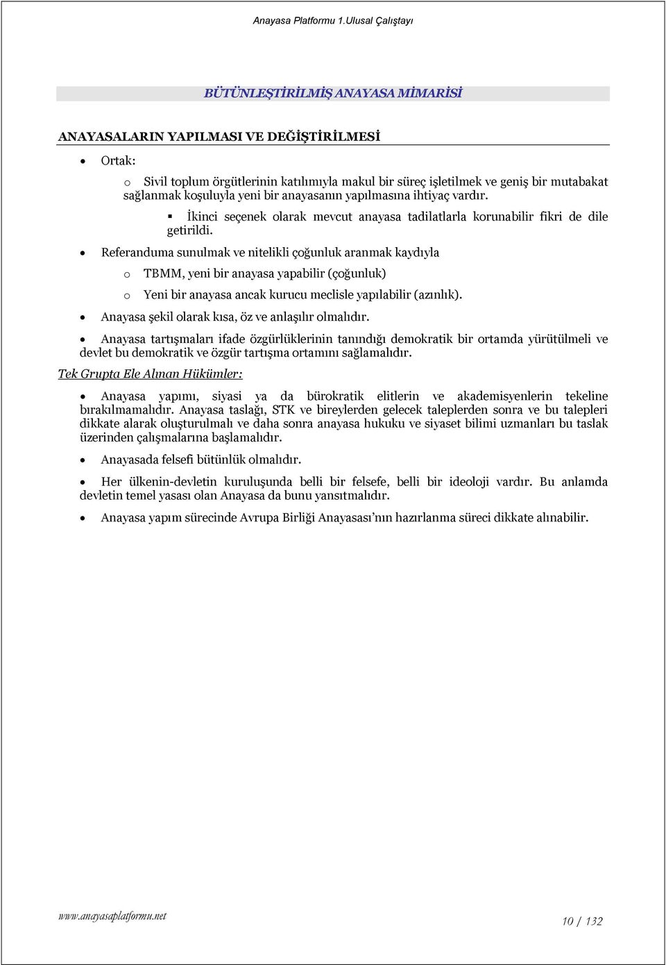 Referanduma sunulmak ve nitelikli çoğunluk aranmak kaydıyla o TBMM, yeni bir anayasa yapabilir (çoğunluk) o Yeni bir anayasa ancak kurucu meclisle yapılabilir (azınlık).