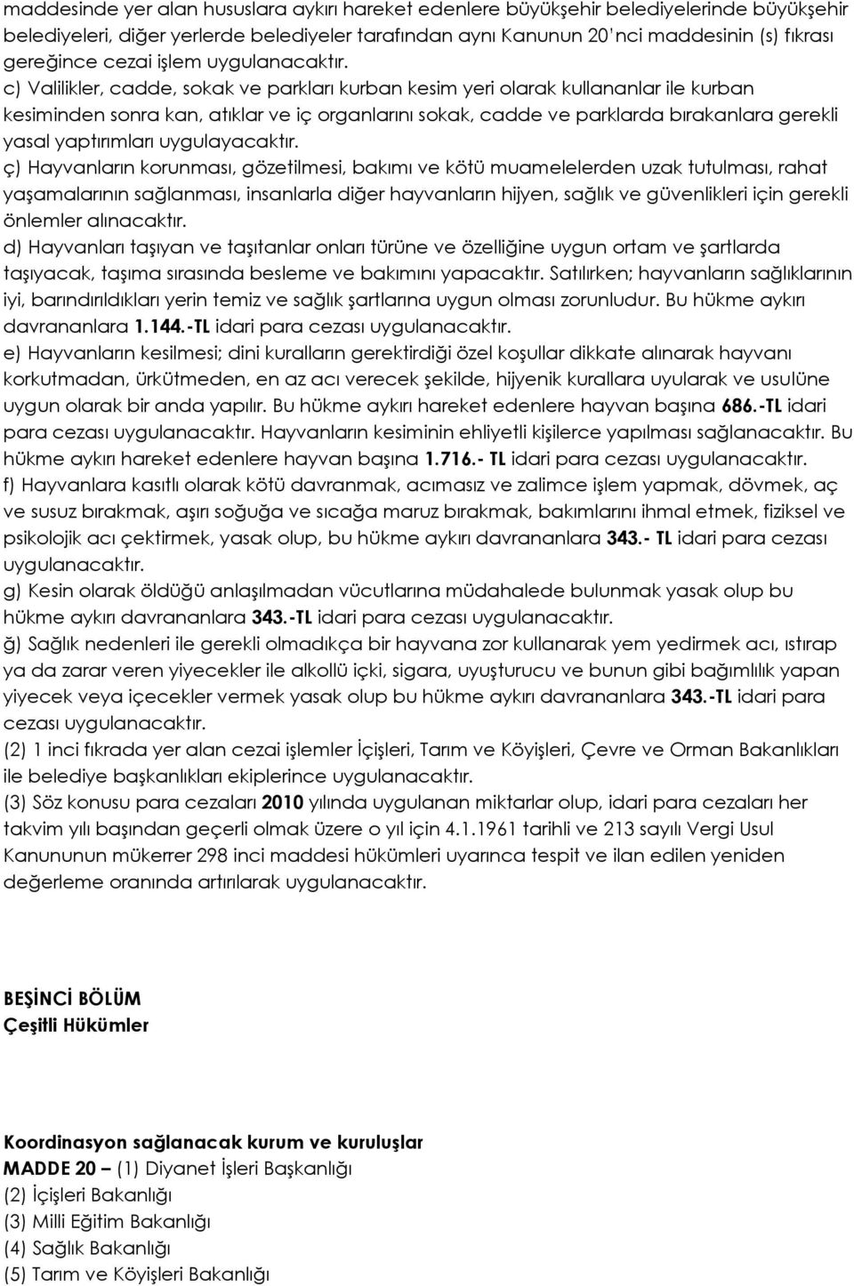 c) Valilikler, cadde, sokak ve parkları kurban kesim yeri olarak kullananlar ile kurban kesiminden sonra kan, atıklar ve iç organlarını sokak, cadde ve parklarda bırakanlara gerekli yasal