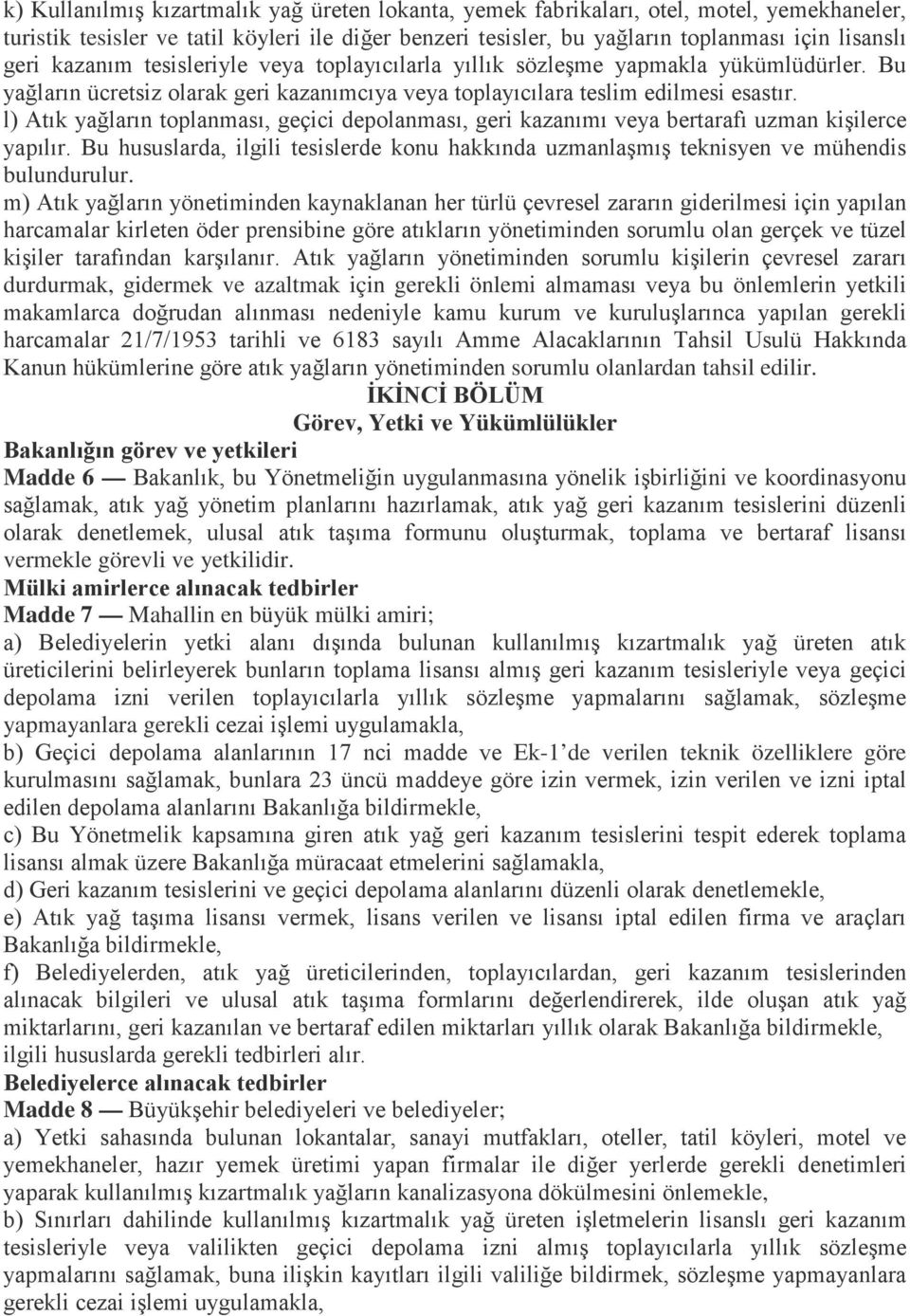 l) Atık yağların toplanması, geçici depolanması, geri kazanımı veya bertarafı uzman kişilerce yapılır. Bu hususlarda, ilgili tesislerde konu hakkında uzmanlaşmış teknisyen ve mühendis bulundurulur.