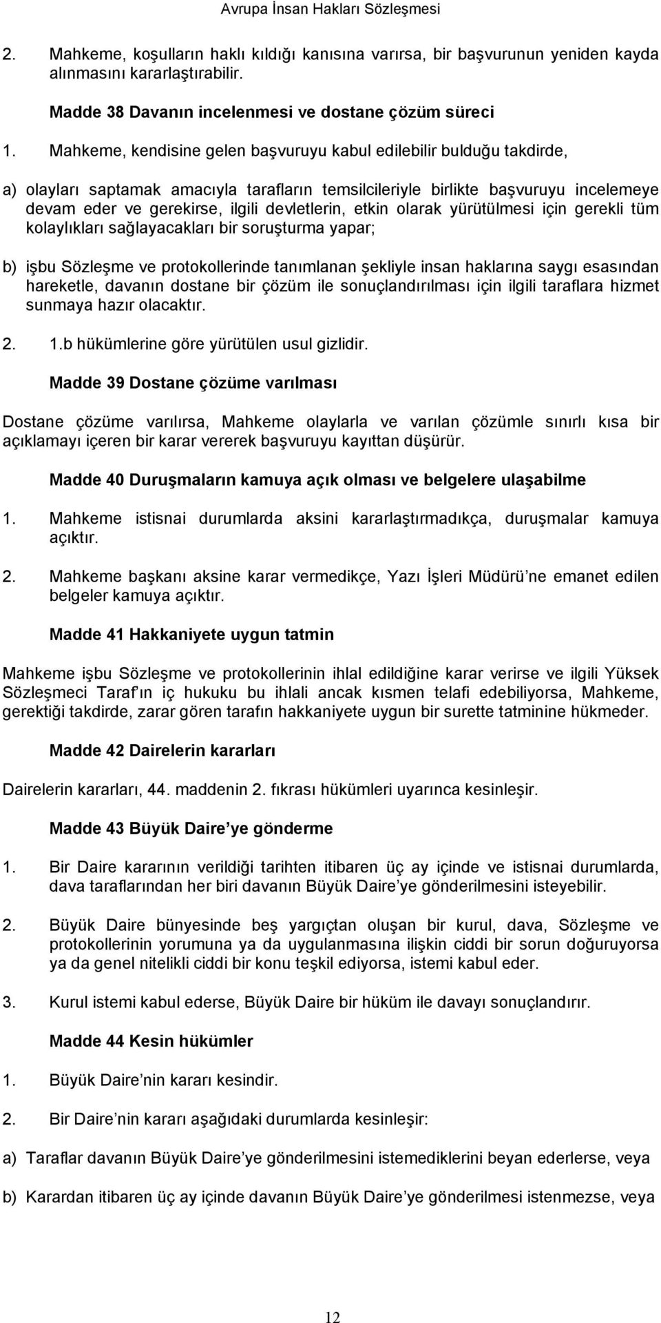 devletlerin, etkin olarak yürütülmesi için gerekli tüm kolaylıkları sağlayacakları bir soruşturma yapar; b) işbu Sözleşme ve protokollerinde tanımlanan şekliyle insan haklarına saygı esasından