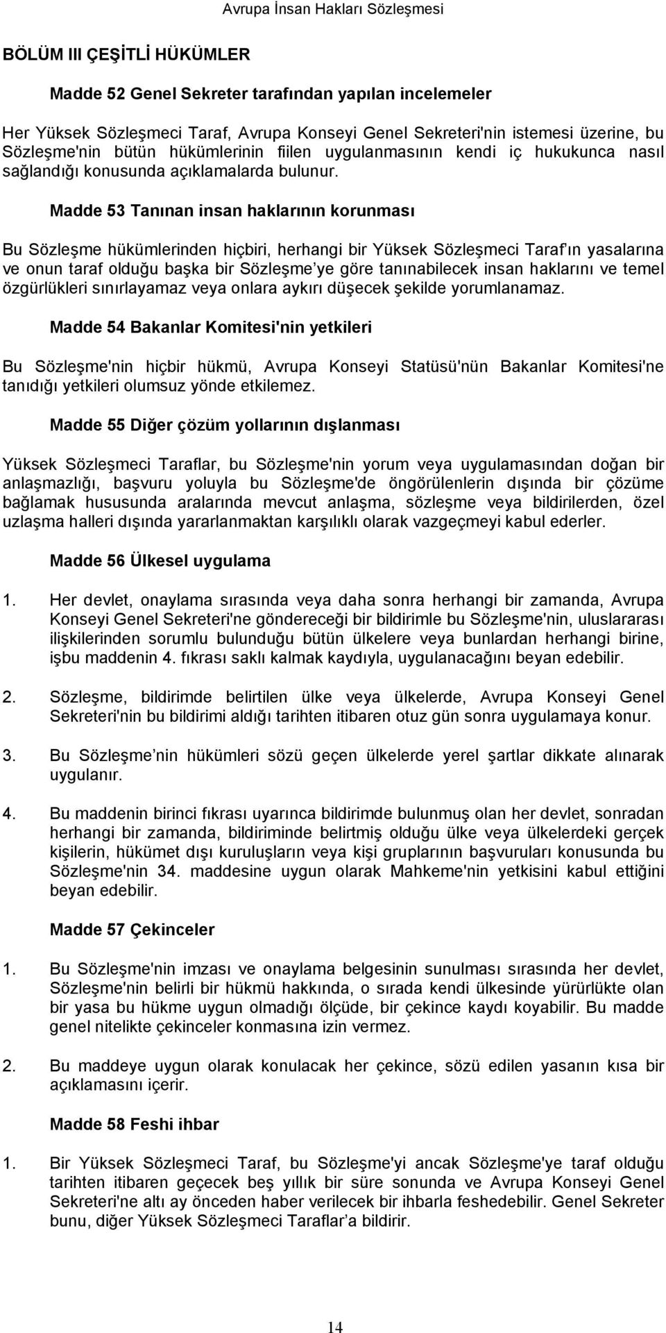 Madde 53 Tanınan insan haklarının korunması Bu Sözleşme hükümlerinden hiçbiri, herhangi bir Yüksek Sözleşmeci Taraf ın yasalarına ve onun taraf olduğu başka bir Sözleşme ye göre tanınabilecek insan