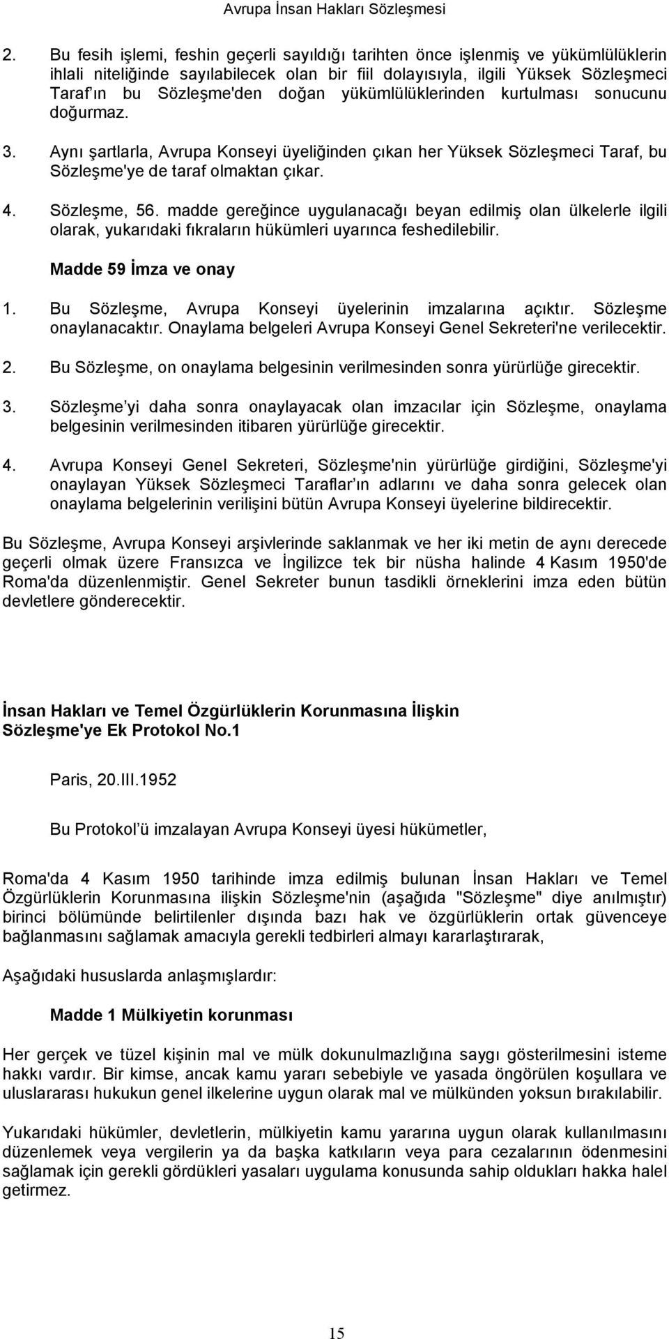 madde gereğince uygulanacağı beyan edilmiş olan ülkelerle ilgili olarak, yukarıdaki fıkraların hükümleri uyarınca feshedilebilir. Madde 59 İmza ve onay 1.