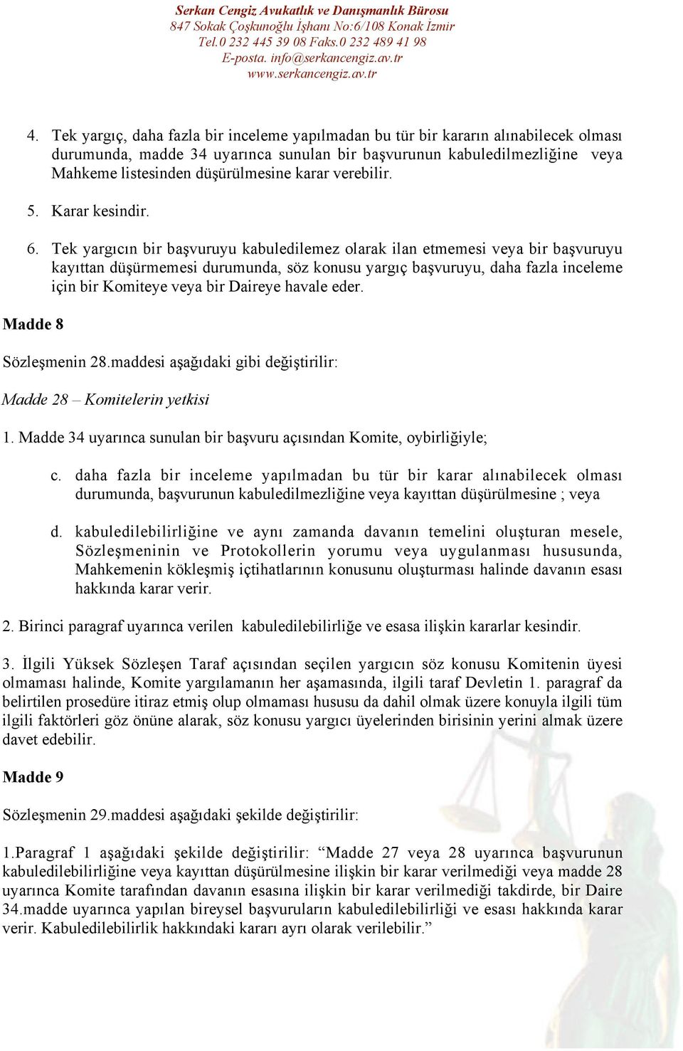 Tek yargıcın bir başvuruyu kabuledilemez olarak ilan etmemesi veya bir başvuruyu kayıttan düşürmemesi durumunda, söz konusu yargıç başvuruyu, daha fazla inceleme için bir Komiteye veya bir Daireye