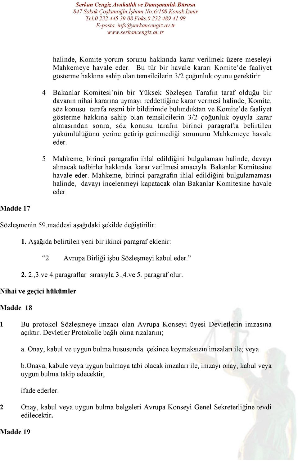 4 Bakanlar Komitesi nin bir Yüksek Sözleşen Tarafın taraf olduğu bir davanın nihai kararına uymayı reddettiğine karar vermesi halinde, Komite, söz konusu tarafa resmi bir bildirimde bulunduktan ve