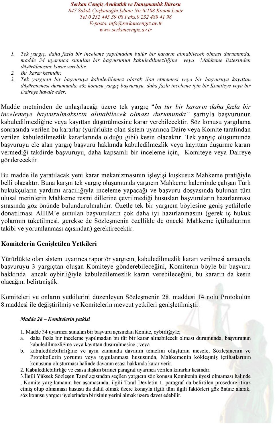 Tek yargıcın bir başvuruyu kabuledilemez olarak ilan etmemesi veya bir başvuruyu kayıttan düşürmemesi durumunda, söz konusu yargıç başvuruyu, daha fazla inceleme için bir Komiteye veya bir Daireye