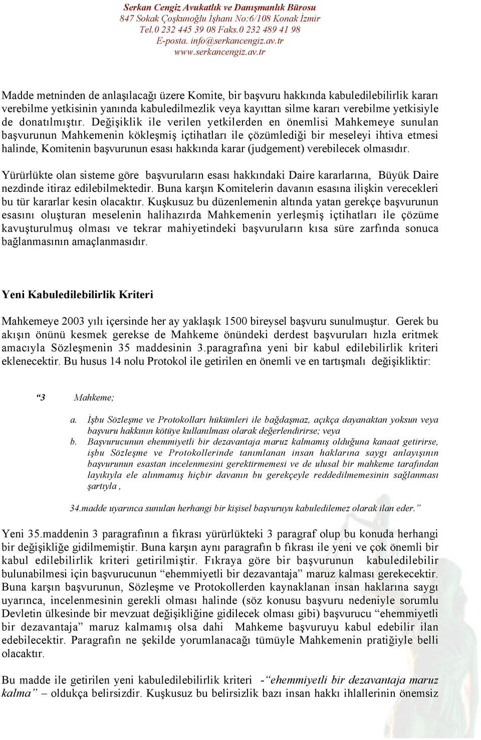 Değişiklik ile verilen yetkilerden en önemlisi Mahkemeye sunulan başvurunun Mahkemenin kökleşmiş içtihatları ile çözümlediği bir meseleyi ihtiva etmesi halinde, Komitenin başvurunun esası hakkında