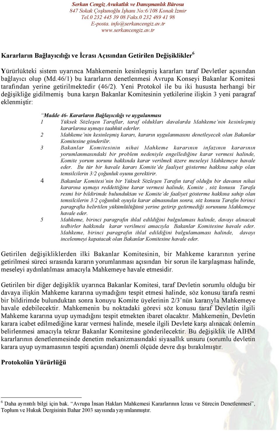 Yeni Protokol ile bu iki hususta herhangi bir değişikliğe gidilmemiş buna karşın Bakanlar Komitesinin yetkilerine ilişkin 3 yeni paragraf eklenmiştir: Madde 46- Kararların Bağlayıcılığı ve