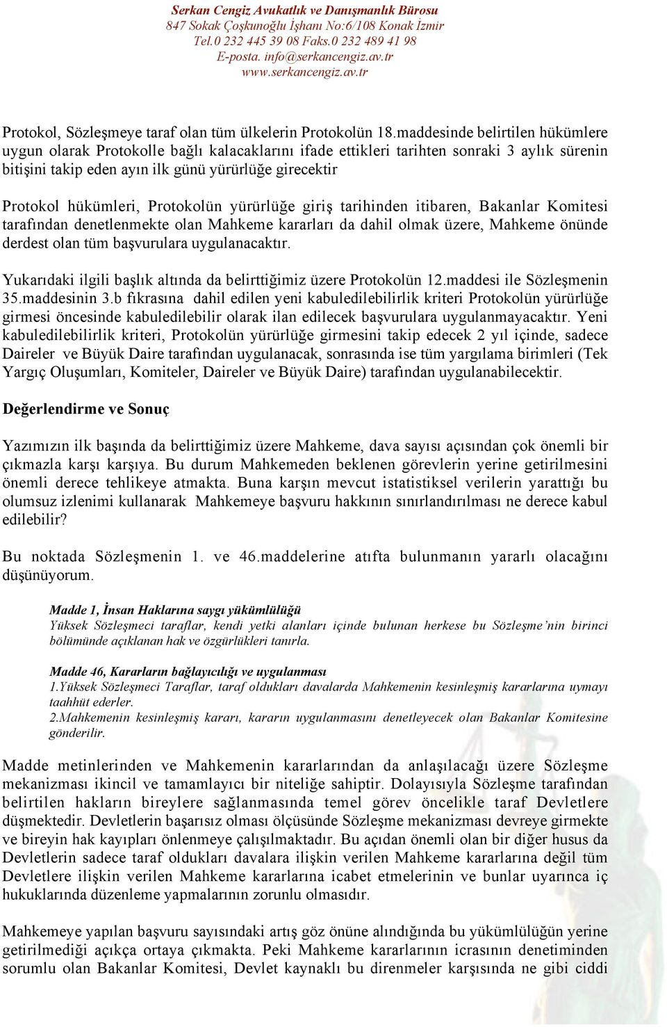 Protokolün yürürlüğe giriş tarihinden itibaren, Bakanlar Komitesi tarafından denetlenmekte olan Mahkeme kararları da dahil olmak üzere, Mahkeme önünde derdest olan tüm başvurulara uygulanacaktır.