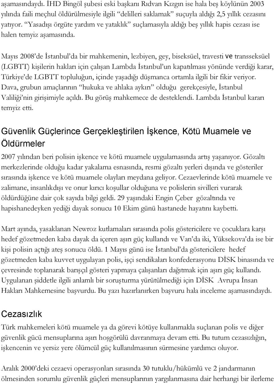 Mayıs 2008 de İstanbul da bir mahkemenin, lezbiyen, gey, biseksüel, travesti ve transseksüel (LGBTT) kişilerin hakları için çalışan Lambda İstanbul un kapatılması yönünde verdiği karar, Türkiye de