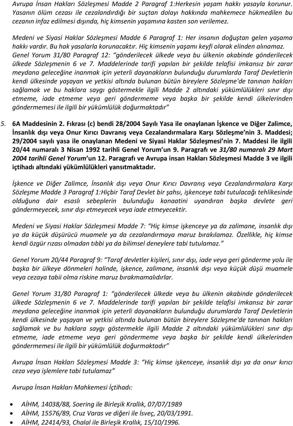 Medeni ve Siyasi Haklar Sözleşmesi Madde 6 Paragraf 1: Her insanın doğuştan gelen yaşama hakkı vardır. Bu hak yasalarla korunacaktır. Hiç kimsenin yaşamı keyfi olarak elinden alınamaz.