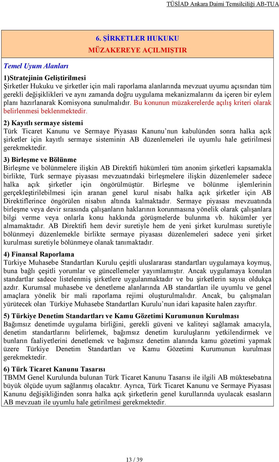 2) Kayıtlı sermaye sistemi Türk Ticaret Kanunu ve Sermaye Piyasası Kanunu nun kabulünden sonra halka açık şirketler için kayıtlı sermaye sisteminin AB düzenlemeleri ile uyumlu hale getirilmesi