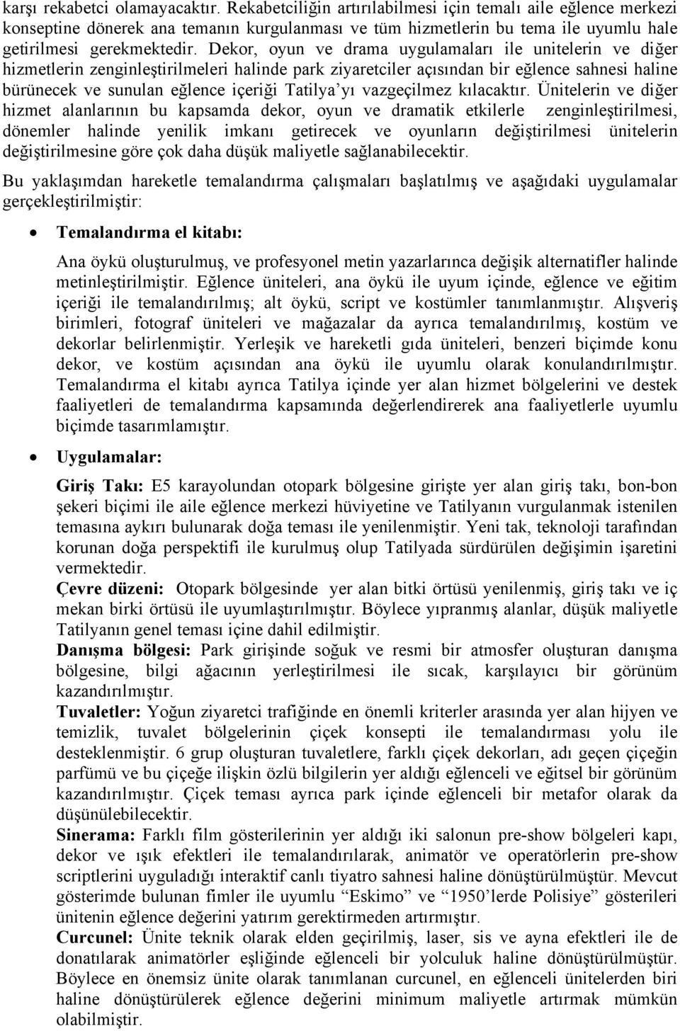 Dekor, oyun ve drama uygulamalarõ ile unitelerin ve diğer hizmetlerin zenginleştirilmeleri halinde park ziyaretciler açõsõndan bir eğlence sahnesi haline bürünecek ve sunulan eğlence içeriği Tatilya