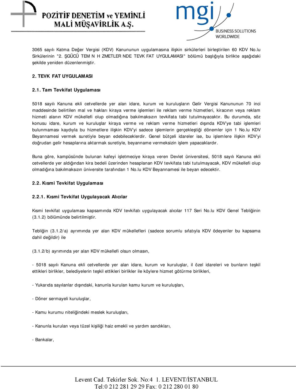 Tam Tevkifat Uygulaması 5018 sayılı Kanuna ekli cetvellerde yer alan idare, kurum ve kuruluşların Gelir Vergisi Kanununun 70 inci maddesinde belirtilen mal ve hakları kiraya verme işlemleri ile