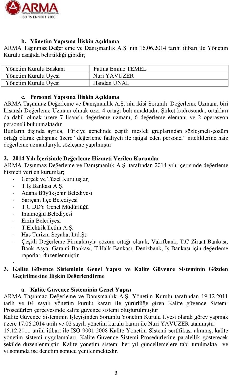 Personel Yapısına İlişkin Açıklama ARMA Taşınmaz Değerleme ve Danışmanlık A.Ş. nin ikisi Sorumlu Değerleme Uzmanı, biri Lisanslı Değerleme Uzmanı olmak üzer 4 ortağı bulunmaktadır.