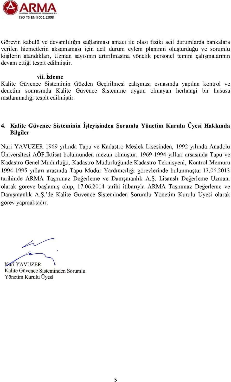 İzleme Kalite Güvence Sisteminin Gözden Geçirilmesi çalışması esnasında yapılan kontrol ve denetim sonrasında Kalite Güvence Sistemine uygun olmayan herhangi bir hususa rastlanmadığı tespit