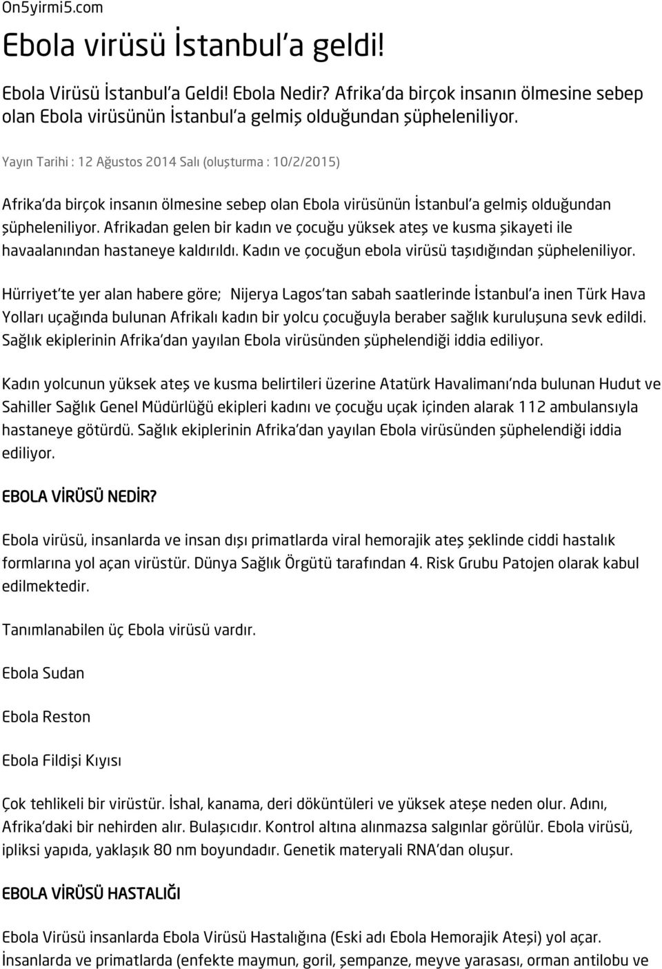 Afrikadan gelen bir kadın ve çocuğu yüksek ateş ve kusma şikayeti ile havaalanından hastaneye kaldırıldı. Kadın ve çocuğun ebola virüsü taşıdığından şüpheleniliyor.