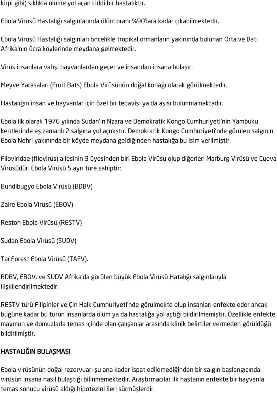 Virüs insanlara vahşi hayvanlardan geçer ve insandan insana bulaşır. Meyve Yarasaları (Fruit Bats) Ebola Virüsünün doğal konağı olarak görülmektedir.