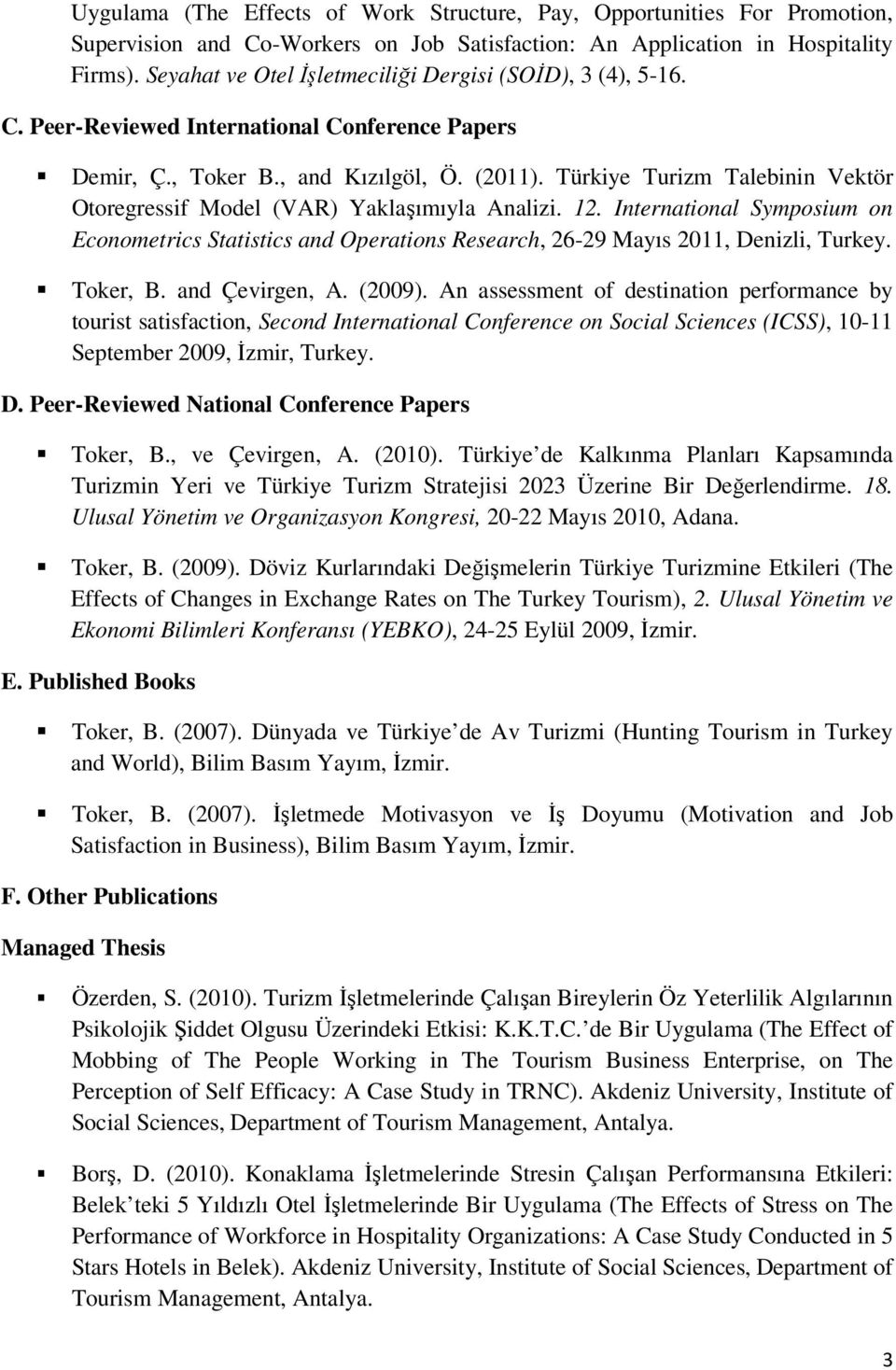 Türkiye Turizm Talebinin Vektör Otoregressif Model (VAR) Yaklaşımıyla Analizi. 12. International Symposium on Econometrics Statistics and Operations Research, 26-29 Mayıs 2011, Denizli, Turkey.