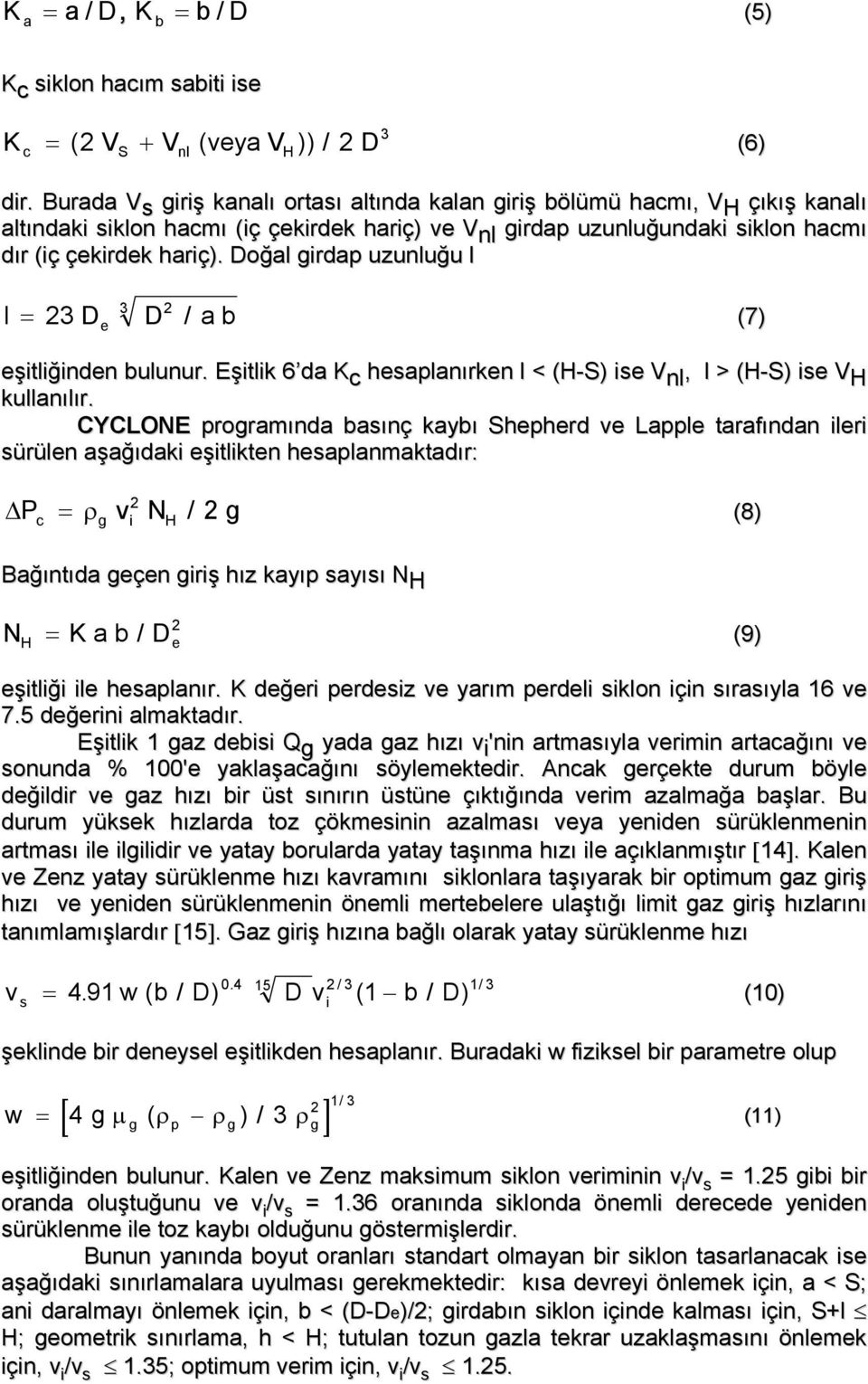 Doğal girdap uzunluğu l 3 l = 3 D D / a b (7) e eşitliğinden bulunur. Eşitlik 6 da K c hesaplanırken l < (H-S) ise V nl, l > (H-S) ise V H kullanılır.