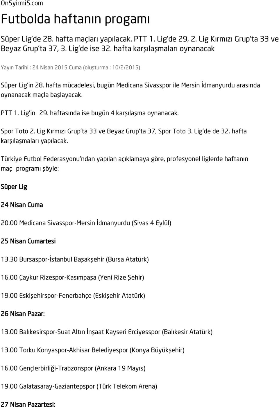 hafta mücadelesi, bugün Medicana Sivasspor ile Mersin İdmanyurdu arasında oynanacak maçla başlayacak. PTT 1. Lig'in 29. haftasında ise bugün 4 karşılaşma oynanacak. Spor Toto 2.