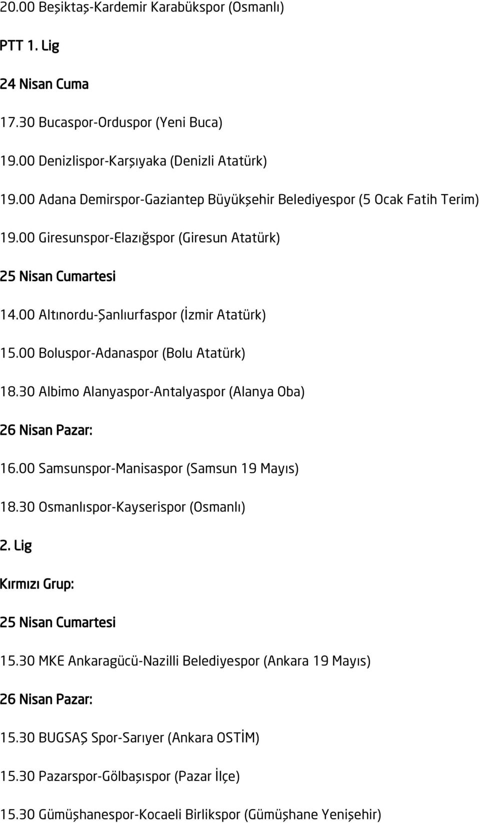 00 Boluspor-Adanaspor (Bolu Atatürk) 18.30 Albimo Alanyaspor-Antalyaspor (Alanya Oba) 16.00 Samsunspor-Manisaspor (Samsun 19 Mayıs) 18.30 Osmanlıspor-Kayserispor (Osmanlı) 2.