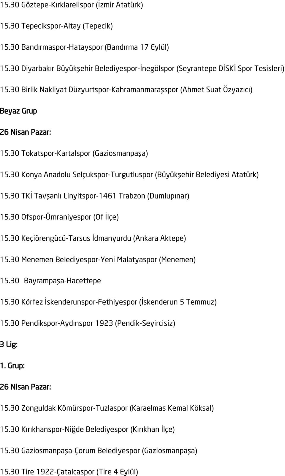 30 Tokatspor-Kartalspor (Gaziosmanpaşa) 15.30 Konya Anadolu Selçukspor-Turgutluspor (Büyükşehir Belediyesi Atatürk) 15.30 TKİ Tavşanlı Linyitspor-1461 Trabzon (Dumlupınar) 15.