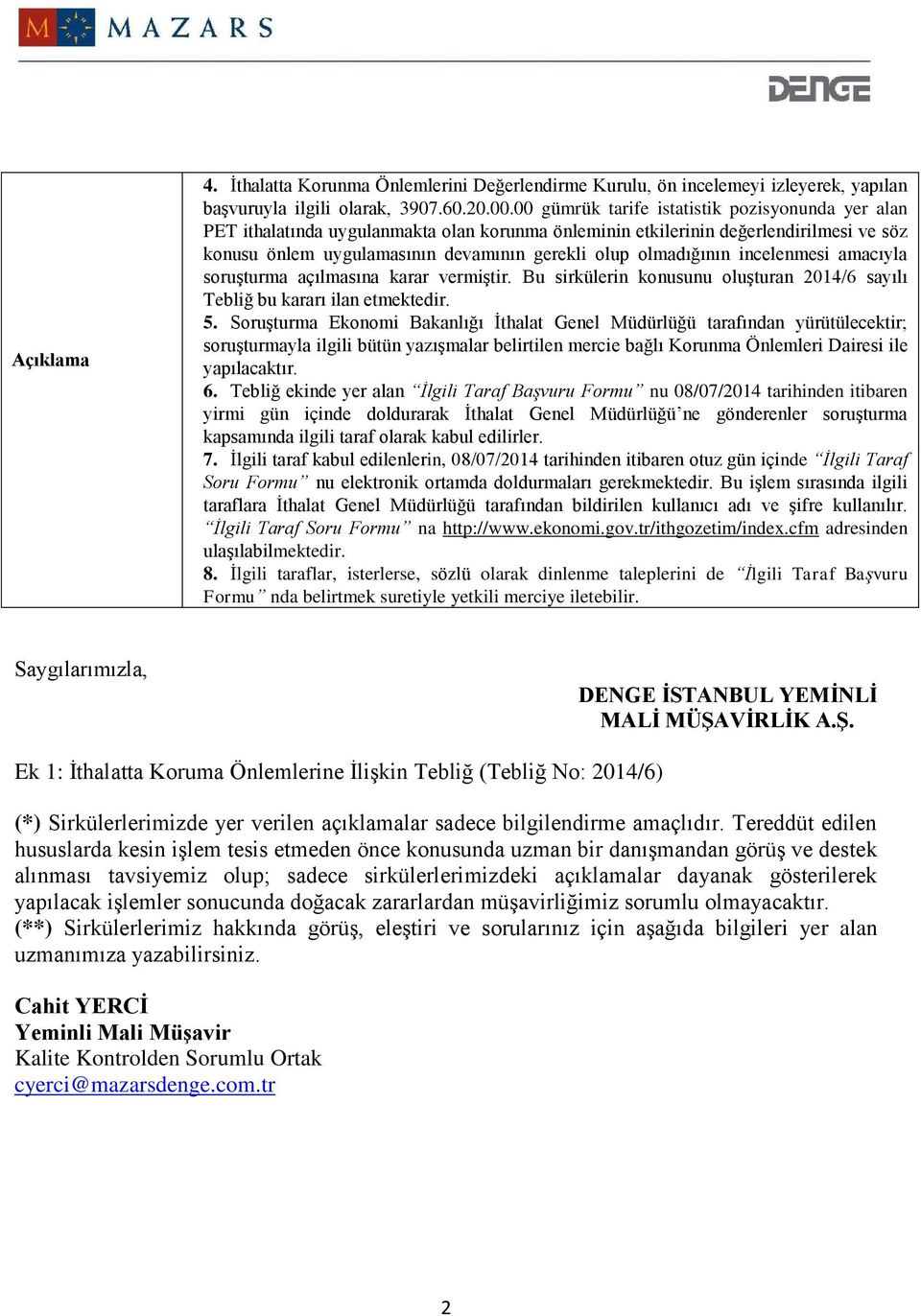 olmadığının incelenmesi amacıyla soruşturma açılmasına karar vermiştir. Bu sirkülerin konusunu oluşturan 2014/6 sayılı Tebliğ bu kararı ilan etmektedir. 5.