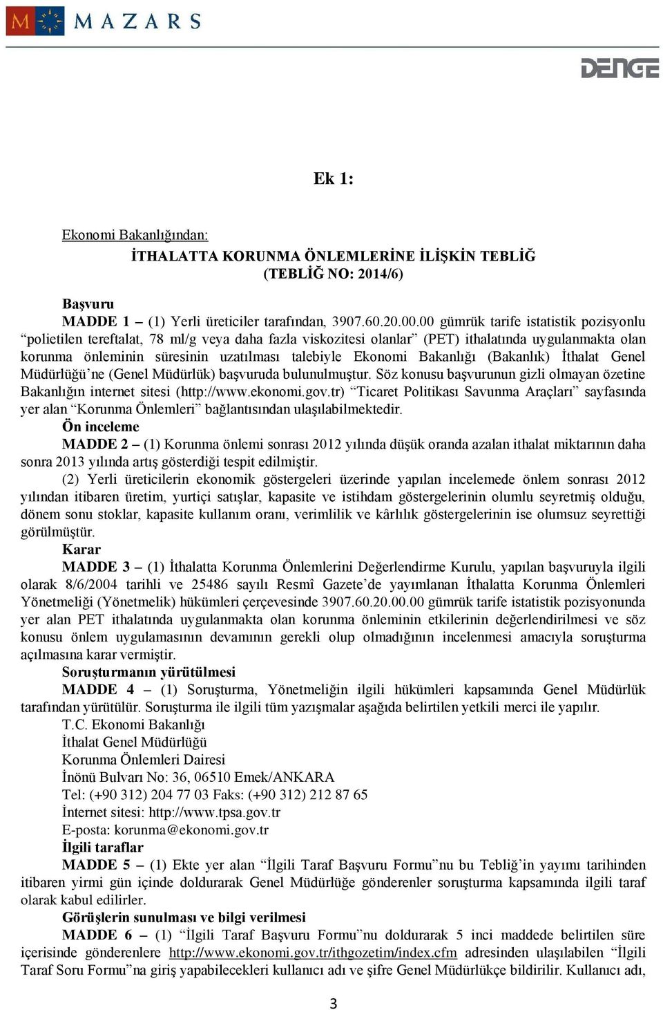 Bakanlığı (Bakanlık) İthalat Genel Müdürlüğü ne (Genel Müdürlük) başvuruda bulunulmuştur. Söz konusu başvurunun gizli olmayan özetine Bakanlığın internet sitesi (http://www.ekonomi.gov.