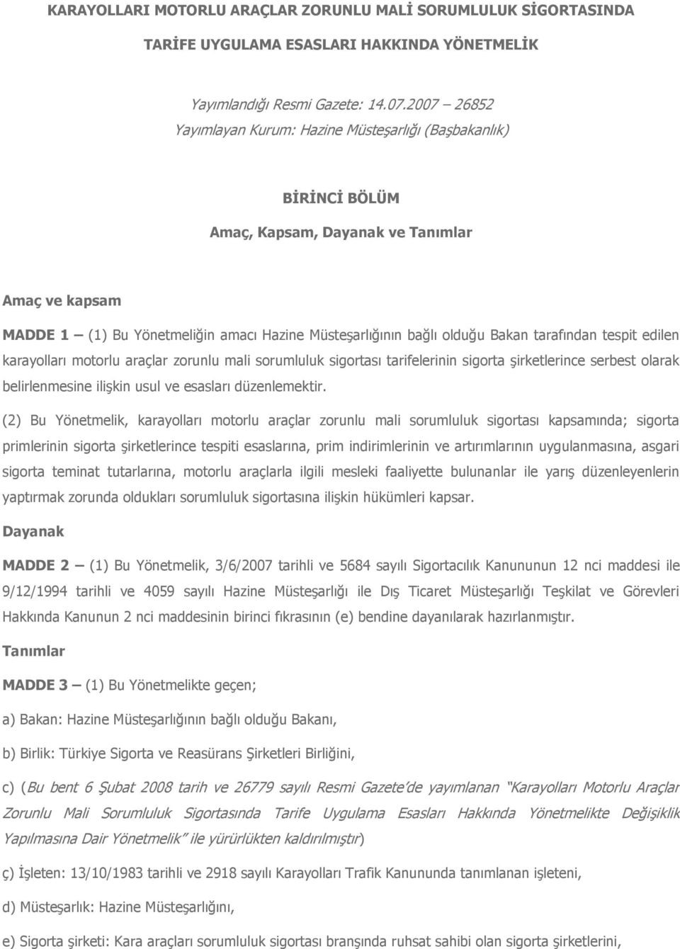 Bakan tarafından tespit edilen karayolları motorlu araçlar zorunlu mali sorumluluk sigortası tarifelerinin sigorta şirketlerince serbest olarak belirlenmesine ilişkin usul ve esasları düzenlemektir.