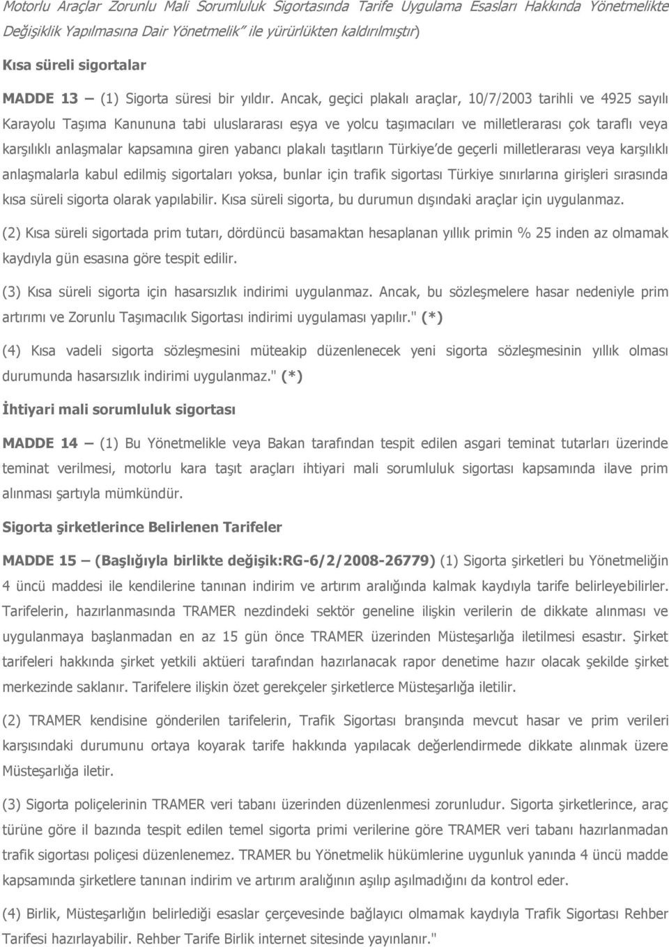 Ancak, geçici plakalı araçlar, 10/7/2003 tarihli ve 4925 sayılı Karayolu Taşıma Kanununa tabi uluslararası eşya ve yolcu taşımacıları ve milletlerarası çok taraflı veya karşılıklı anlaşmalar