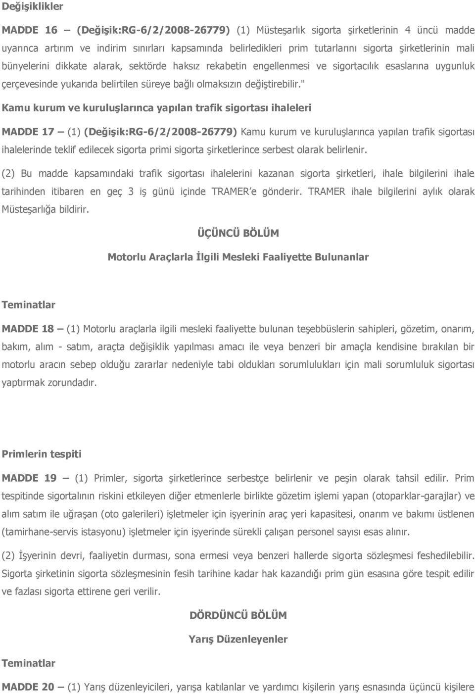 " Kamu kurum ve kuruluşlarınca yapılan trafik sigortası ihaleleri MADDE 17 (1) (Değişik:RG-6/2/2008-26779) Kamu kurum ve kuruluşlarınca yapılan trafik sigortası ihalelerinde teklif edilecek sigorta