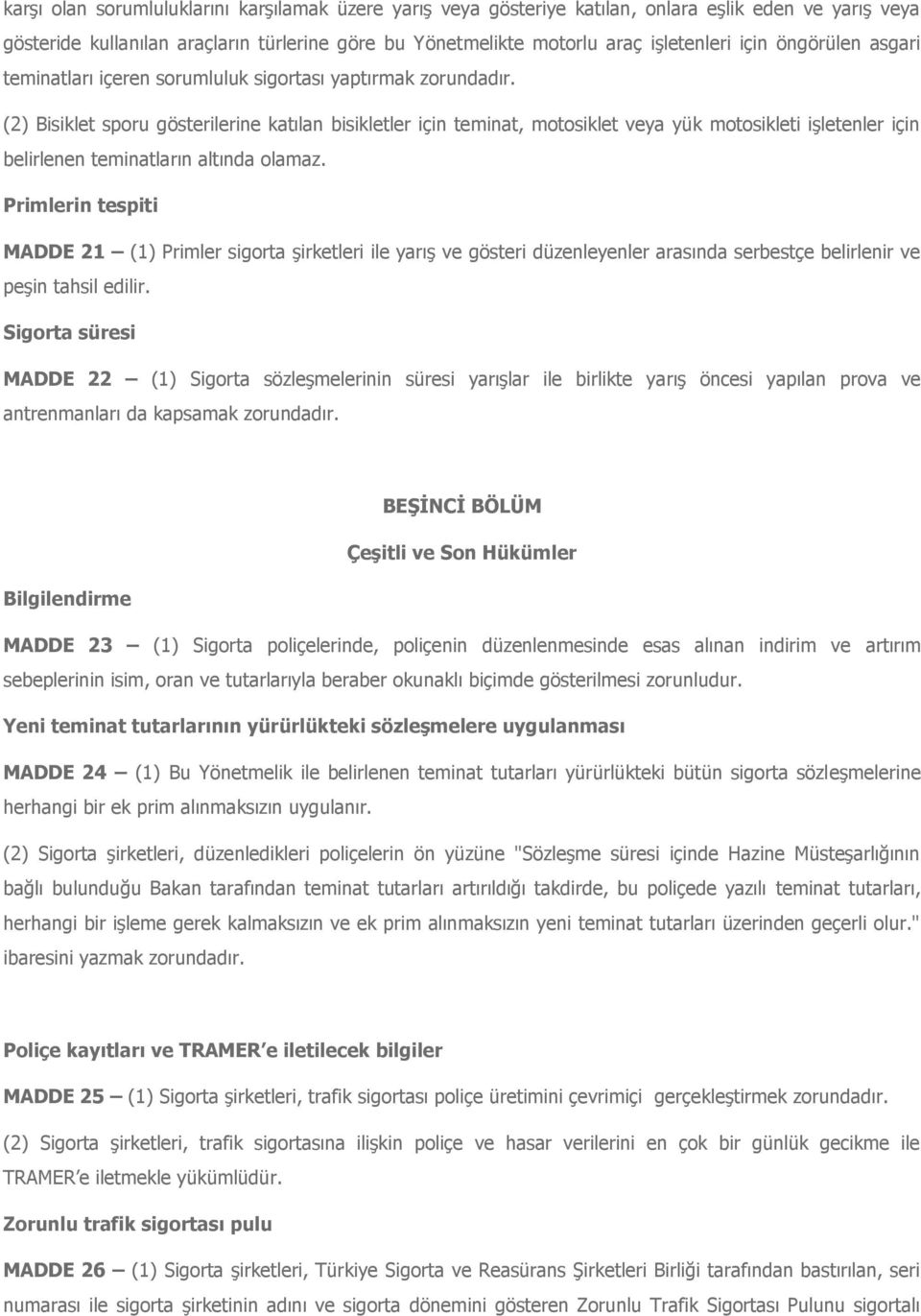 (2) Bisiklet sporu gösterilerine katılan bisikletler için teminat, motosiklet veya yük motosikleti işletenler için belirlenen teminatların altında olamaz.