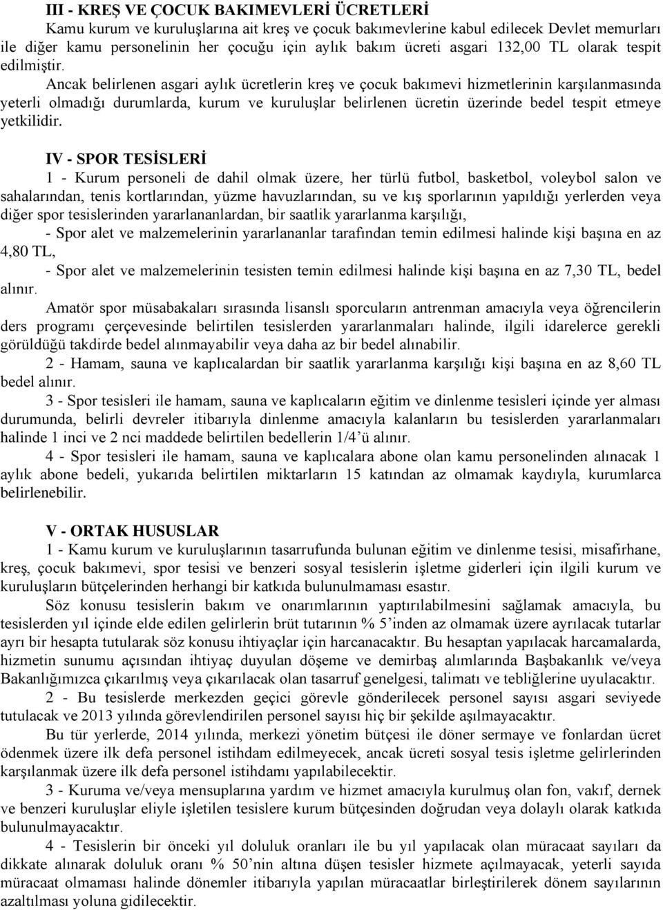 Ancak belirlenen asgari aylık ücretlerin kreş ve çocuk bakımevi hizmetlerinin karşılanmasında yeterli olmadığı durumlarda, kurum ve kuruluşlar belirlenen ücretin üzerinde bedel tespit etmeye