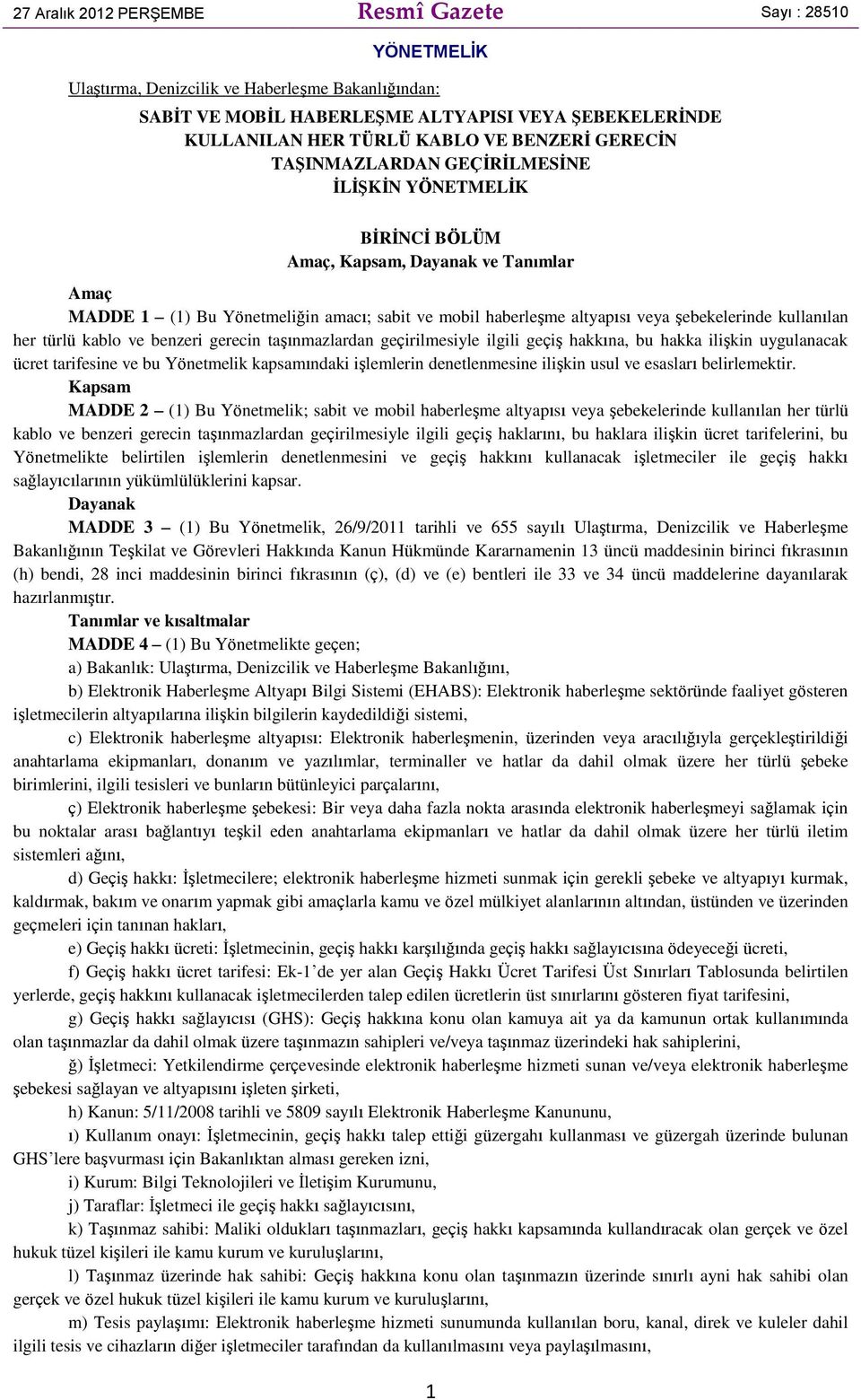 şebekelerinde kullanılan her türlü kablo ve benzeri gerecin taşınmazlardan geçirilmesiyle ilgili geçiş hakkına, bu hakka ilişkin uygulanacak ücret tarifesine ve bu Yönetmelik kapsamındaki işlemlerin