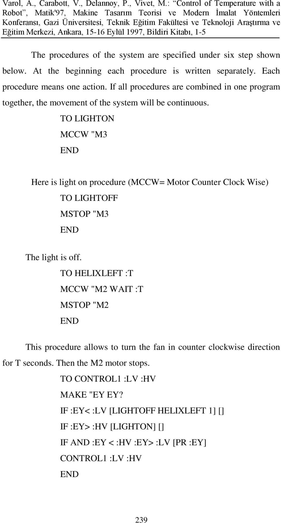 TO LIGHTON MCCW "M3 Here is light on procedure (MCCW= Motor Counter Clock Wise) TO LIGHTOFF MSTOP "M3 The light is off.
