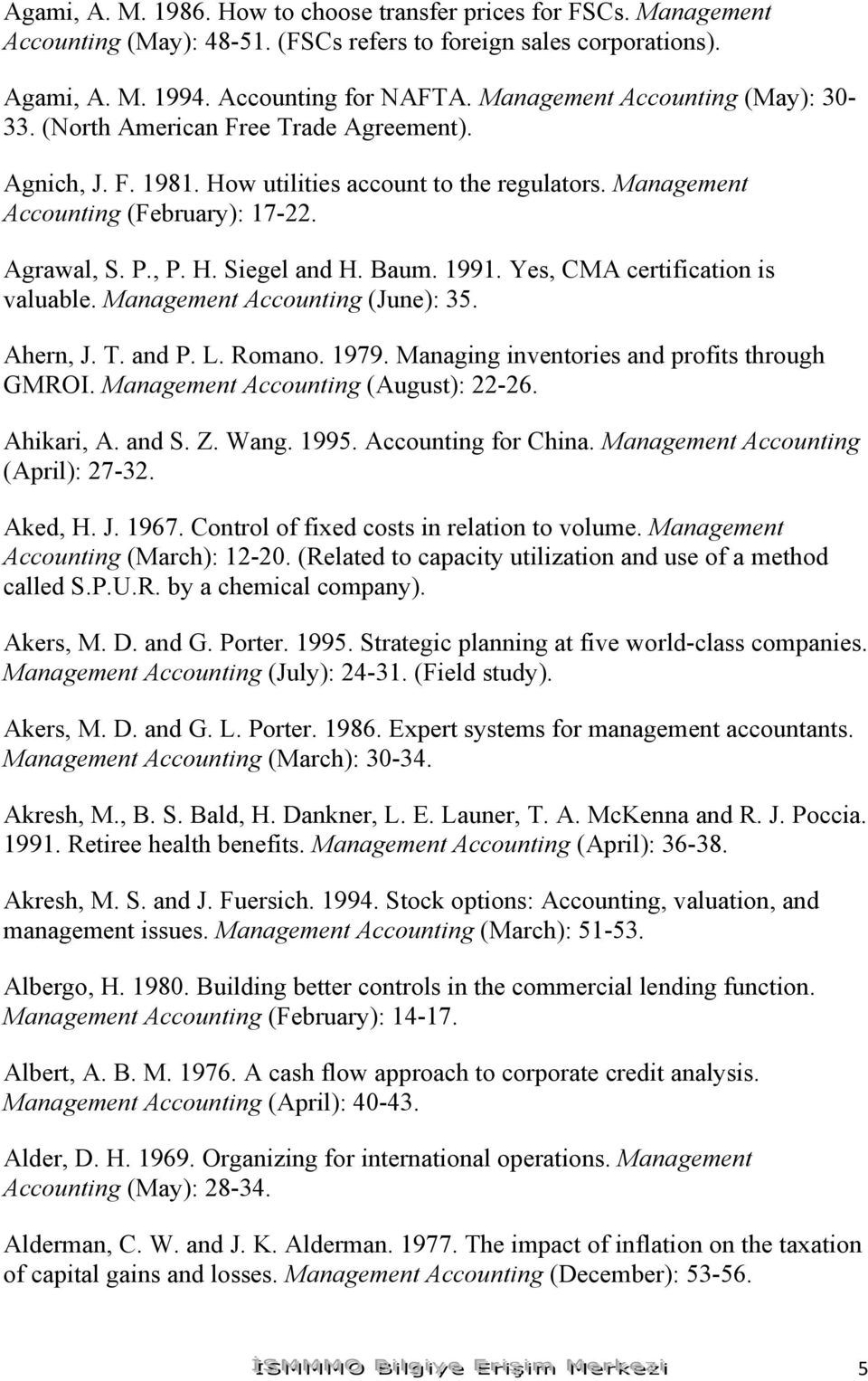 Baum. 1991. Yes, CMA certification is valuable. Management Accounting (June): 35. Ahern, J. T. and P. L. Romano. 1979. Managing inventories and profits through GMROI.