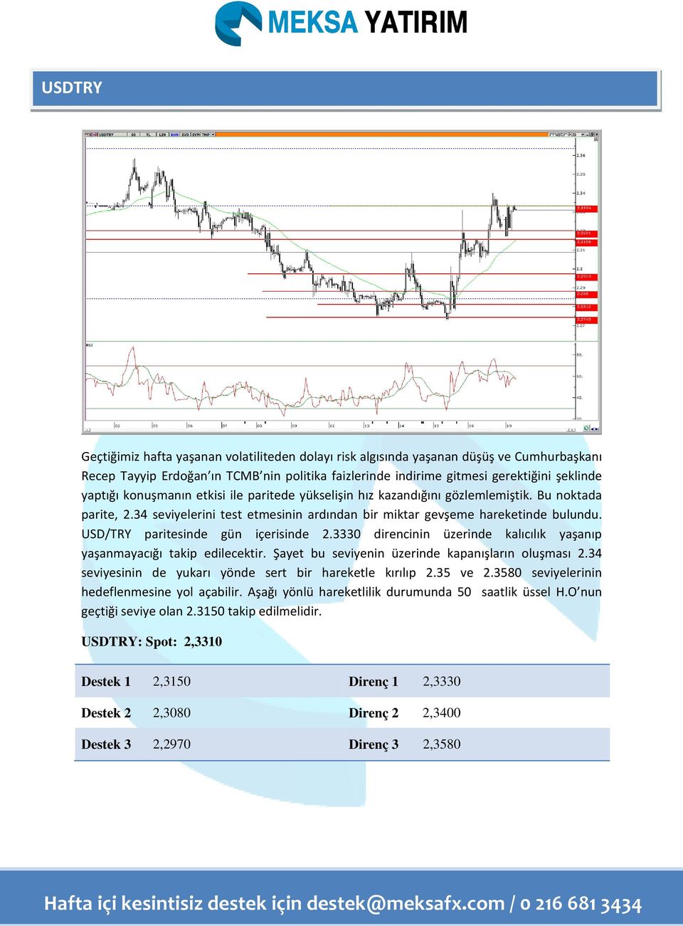 USD/TRY paritesinde gün içerisinde 2.3330 direncinin üzerinde kalıcılık yaşanıp yaşanmayacığı takip edilecektir. Şayet bu seviyenin üzerinde kapanışların oluşması 2.