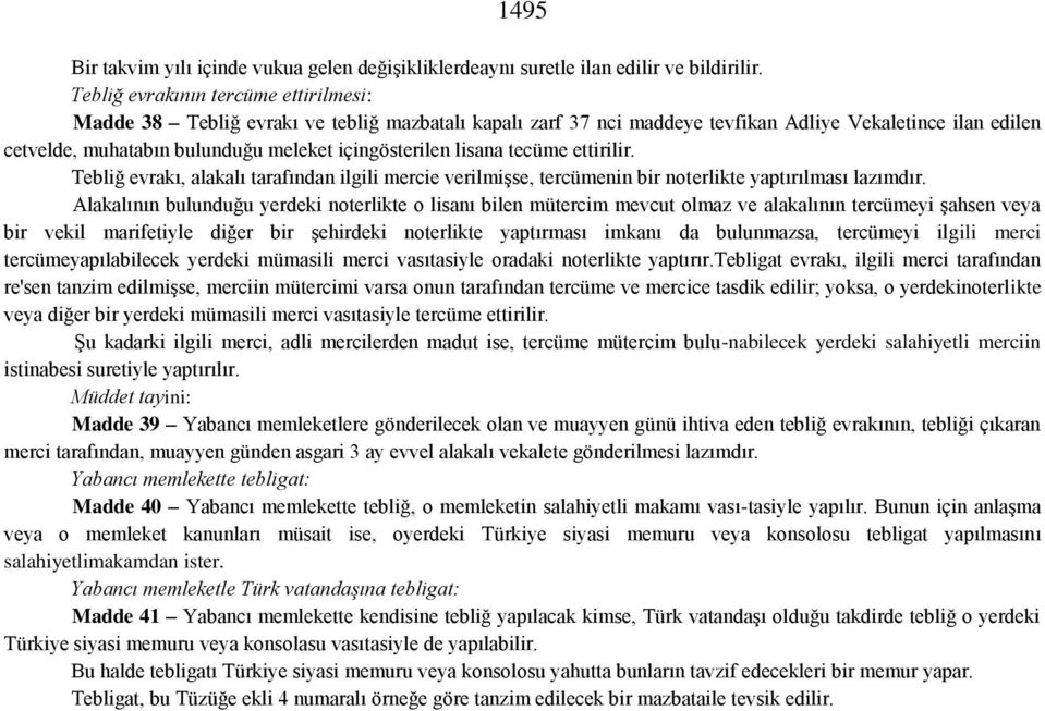 içingösterilen lisana tecüme ettirilir. Tebliğ evrakı, alakalı tarafından ilgili mercie verilmişse, tercümenin bir noterlikte yaptırılması lazımdır.